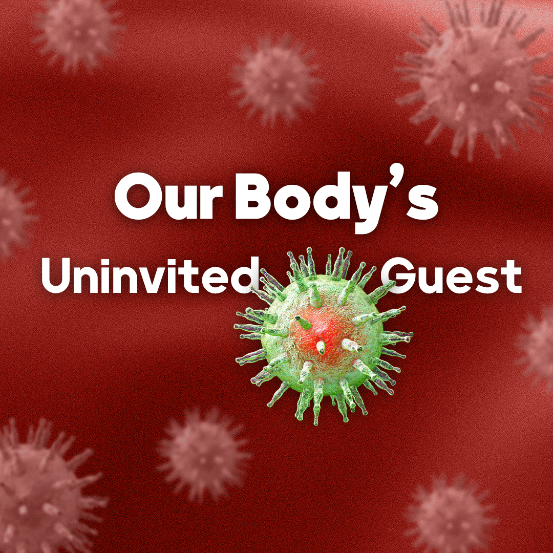 Our Body's Uninvited Guest